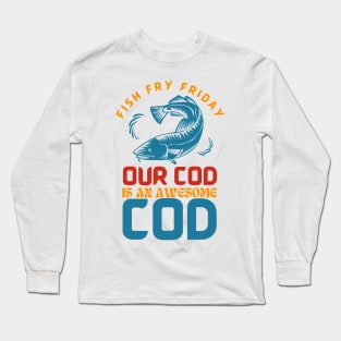 Fish Fry Friday Our Cod Is An Awesome Cod Long Sleeve T-Shirt
